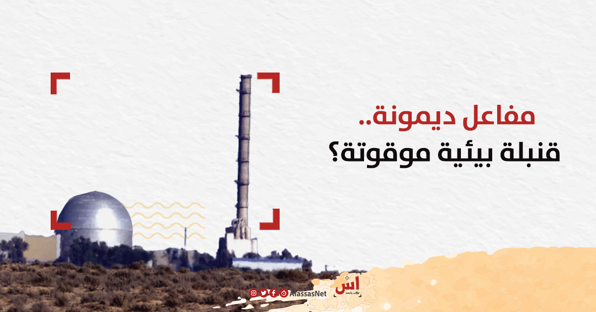 العس اس مفاعل ديمونة قنبلة بيئية موقوتة